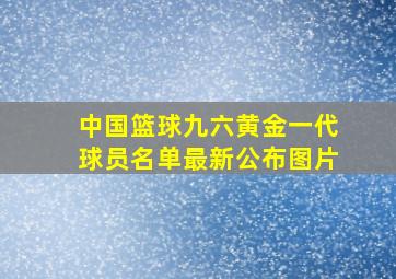 中国篮球九六黄金一代球员名单最新公布图片