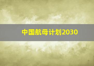 中国航母计划2030