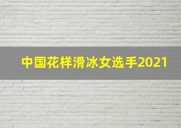 中国花样滑冰女选手2021