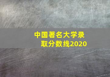 中国著名大学录取分数线2020