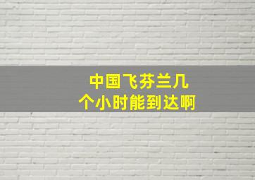 中国飞芬兰几个小时能到达啊