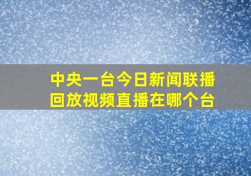 中央一台今日新闻联播回放视频直播在哪个台