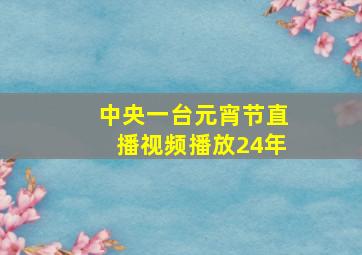 中央一台元宵节直播视频播放24年