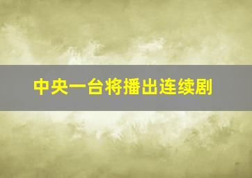 中央一台将播出连续剧