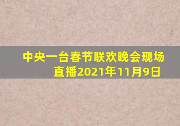 中央一台春节联欢晚会现场直播2021年11月9日