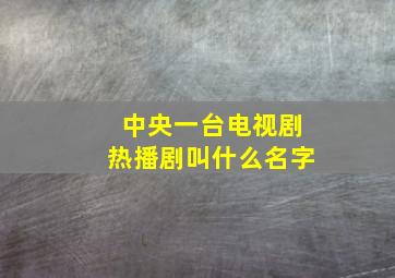 中央一台电视剧热播剧叫什么名字