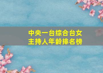 中央一台综合台女主持人年龄排名榜