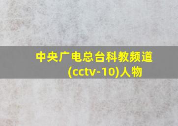 中央广电总台科教频道(cctv-10)人物