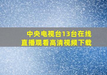 中央电视台13台在线直播观看高清视频下载