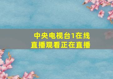 中央电视台1在线直播观看正在直播