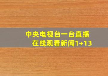 中央电视台一台直播在线观看新闻1+13