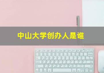 中山大学创办人是谁