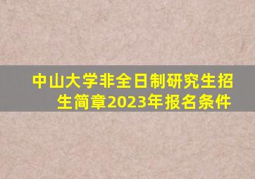 中山大学非全日制研究生招生简章2023年报名条件