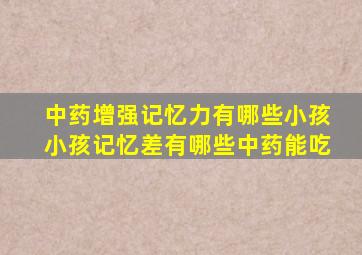 中药增强记忆力有哪些小孩小孩记忆差有哪些中药能吃