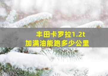 丰田卡罗拉1.2t加满油能跑多少公里