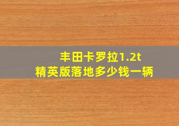 丰田卡罗拉1.2t精英版落地多少钱一辆