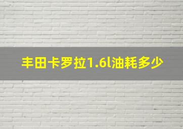 丰田卡罗拉1.6l油耗多少