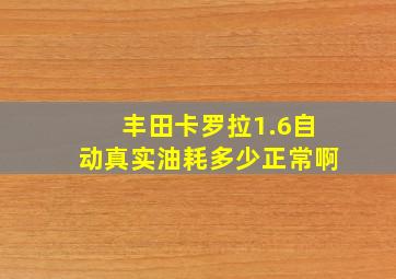 丰田卡罗拉1.6自动真实油耗多少正常啊