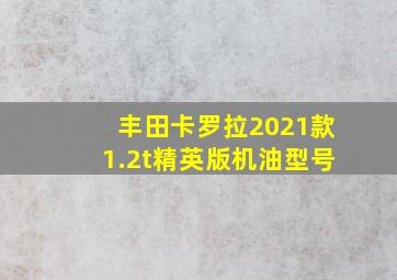 丰田卡罗拉2021款1.2t精英版机油型号