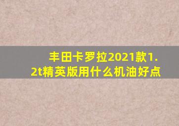 丰田卡罗拉2021款1.2t精英版用什么机油好点