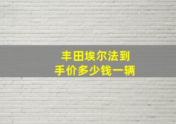 丰田埃尔法到手价多少钱一辆