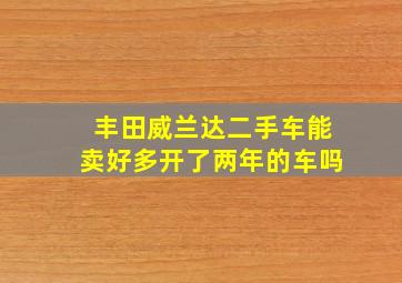 丰田威兰达二手车能卖好多开了两年的车吗