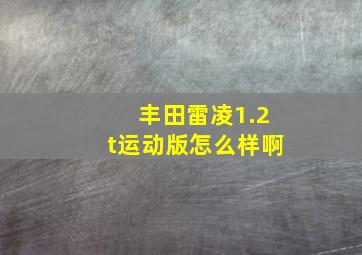 丰田雷凌1.2t运动版怎么样啊