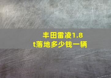 丰田雷凌1.8t落地多少钱一辆