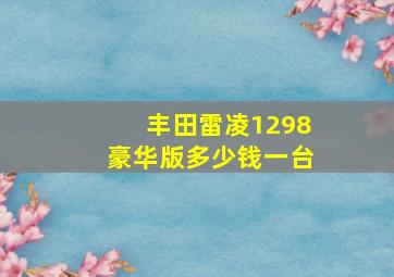 丰田雷凌1298豪华版多少钱一台