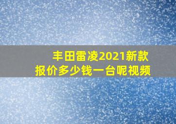 丰田雷凌2021新款报价多少钱一台呢视频