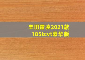 丰田雷凌2021款185tcvt豪华版