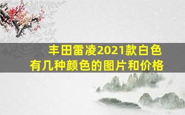 丰田雷凌2021款白色有几种颜色的图片和价格