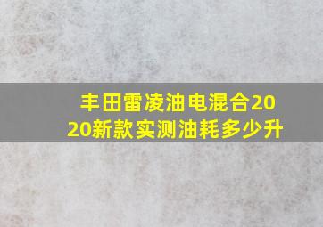 丰田雷凌油电混合2020新款实测油耗多少升