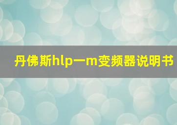 丹佛斯hlp一m变频器说明书