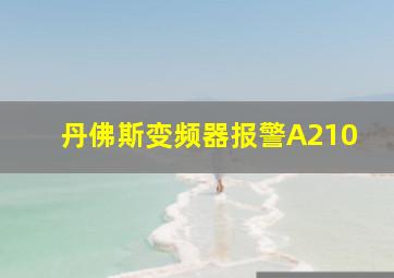 丹佛斯变频器报警A210