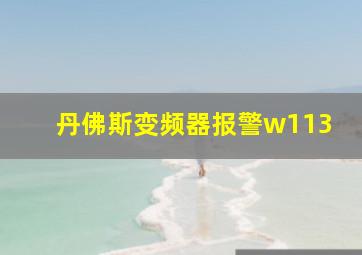 丹佛斯变频器报警w113