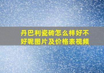 丹巴利瓷砖怎么样好不好呢图片及价格表视频