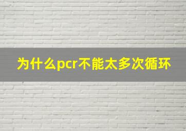 为什么pcr不能太多次循环