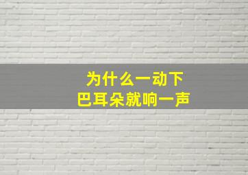 为什么一动下巴耳朵就响一声