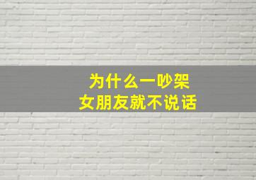 为什么一吵架女朋友就不说话