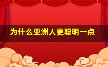 为什么亚洲人更聪明一点