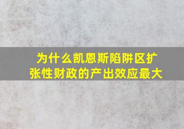 为什么凯恩斯陷阱区扩张性财政的产出效应最大