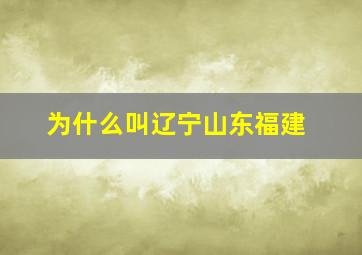 为什么叫辽宁山东福建