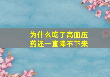 为什么吃了高血压药还一直降不下来