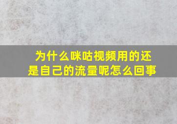 为什么咪咕视频用的还是自己的流量呢怎么回事