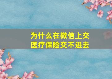 为什么在微信上交医疗保险交不进去