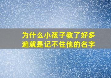 为什么小孩子教了好多遍就是记不住他的名字