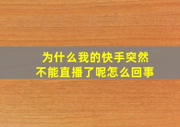 为什么我的快手突然不能直播了呢怎么回事