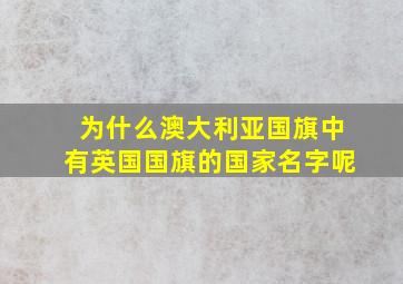 为什么澳大利亚国旗中有英国国旗的国家名字呢