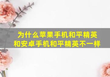 为什么苹果手机和平精英和安卓手机和平精英不一样